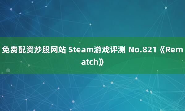 免费配资炒股网站 Steam游戏评测 No.821《Rematch》
